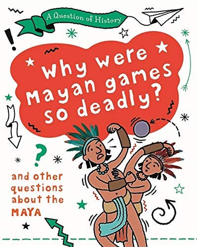 a question of history why were maya games so deadly and other questions about the maya
