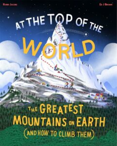 at the top of the world the greatest mountains on earth and how to climb them