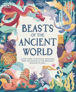 beasts of the ancient world a kids guide to mythical creatures from the sphinx to the minotaur dragons to baku