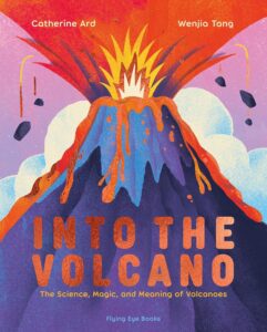 into the volcano the science magic and meaning of volcanoes
