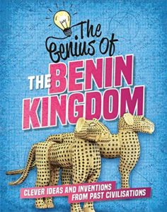 the genius of the benin kingdom clever ideas and inventions from past civilisations
